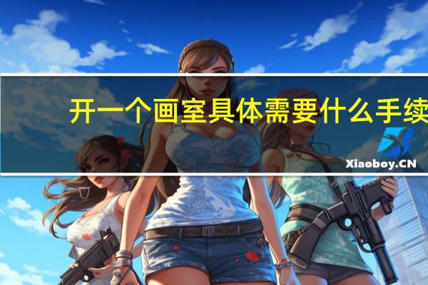 开一个画室具体需要什么手续