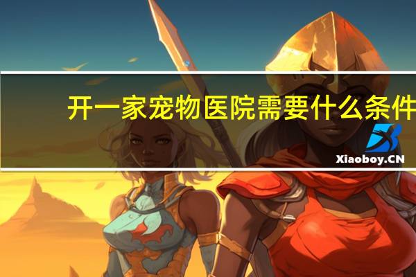 开一家宠物医院需要什么条件