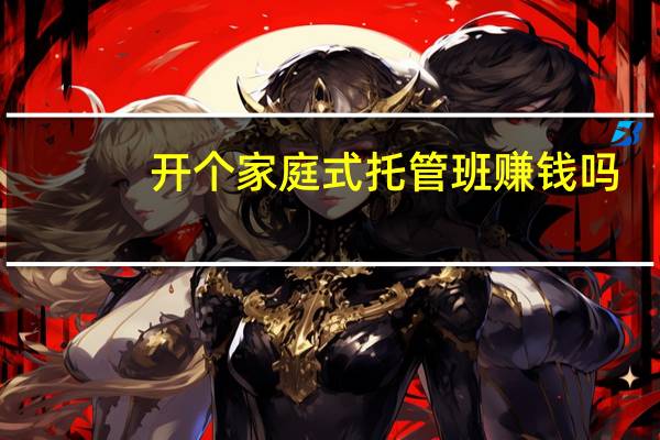 开个家庭式托管班赚钱吗