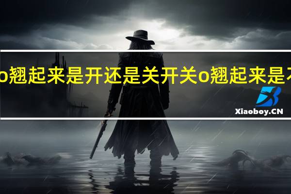 开关o翘起来是开还是关 开关o翘起来是不是关闭呢