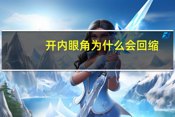开内眼角为什么会回缩？为什么开外眼角容易回缩