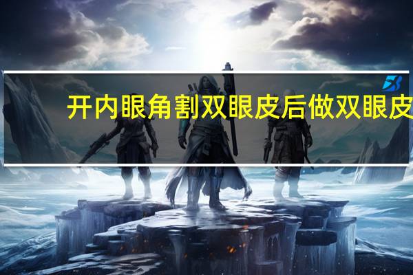 开内眼角割双眼皮后 做双眼皮如何看得出来开了内眼角