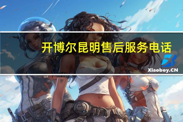 开博尔昆明售后服务电话（开博尔k230）