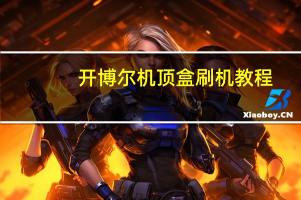 开博尔机顶盒刷机教程（开博尔k230）