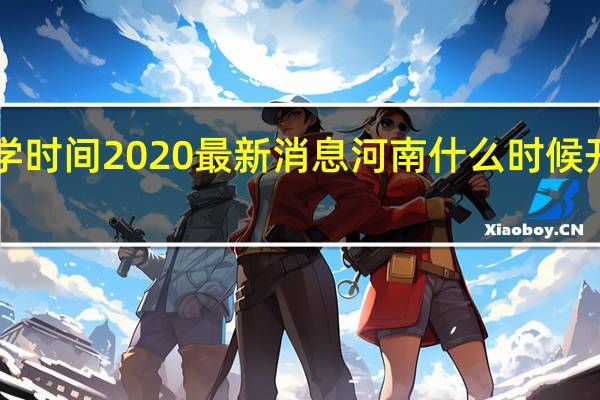 开学时间2020最新消息 河南什么时候开学2020