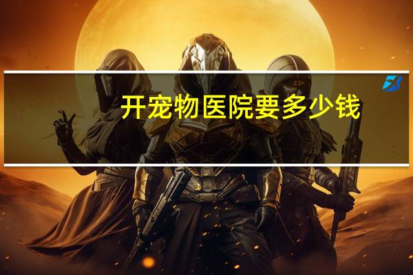 开宠物医院要多少钱