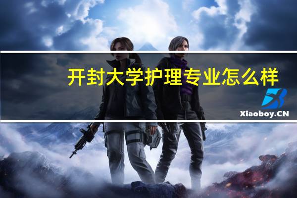 开封大学护理专业怎么样