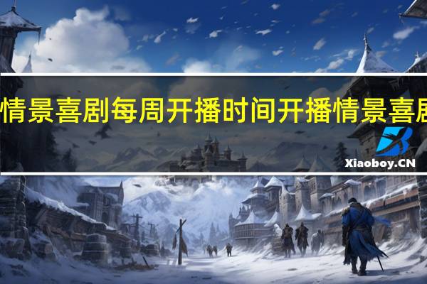 开播吧情景喜剧每周开播时间 开播情景喜剧在哪个平台