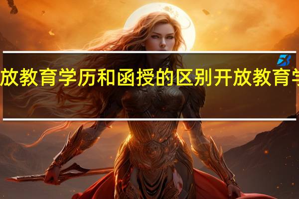 开放教育学历和函授的区别 开放教育学习指南