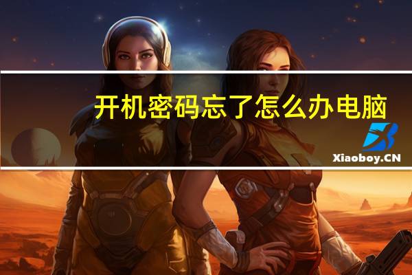 开机密码忘了怎么办电脑（开机密码忘了怎么办）