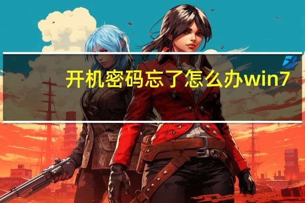 开机密码忘了怎么办win7（开机密码忘了怎么办）