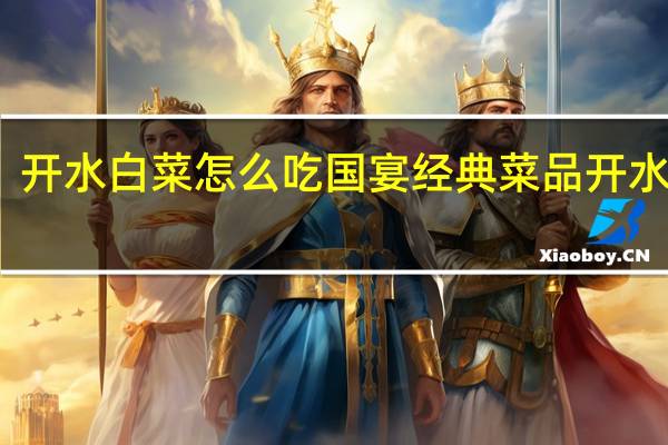开水白菜怎么吃 国宴经典菜品开水白菜