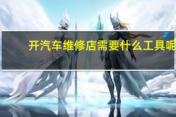 开汽车维修店需要什么工具呢