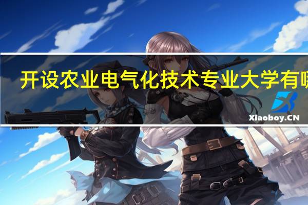 开设农业电气化技术专业大学有哪些