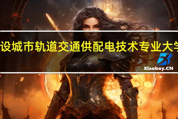 开设城市轨道交通供配电技术专业大学有哪些