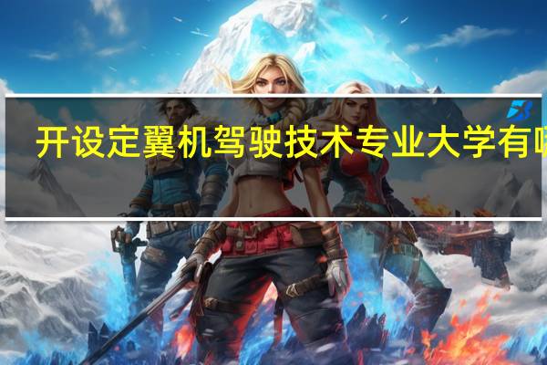开设定翼机驾驶技术专业大学有哪些