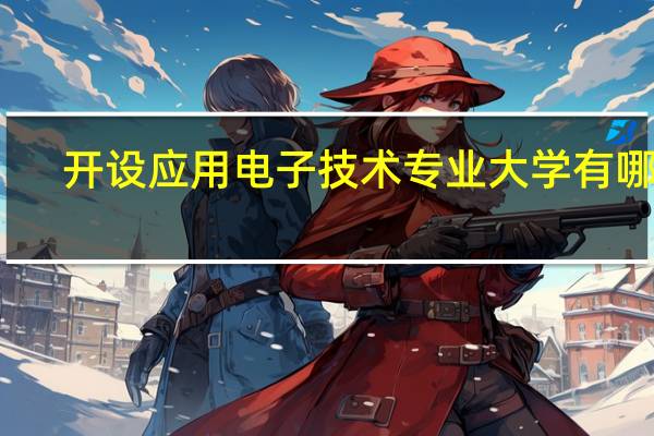 开设应用电子技术专业大学有哪些