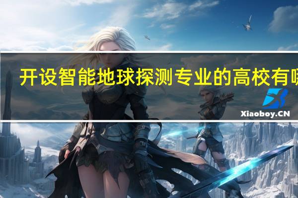 开设智能地球探测专业的高校有哪些