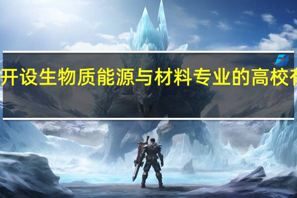 开设生物质能源与材料专业的高校有哪些