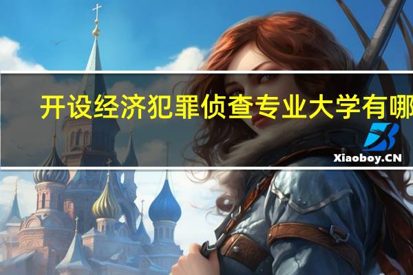 开设经济犯罪侦查专业大学有哪些