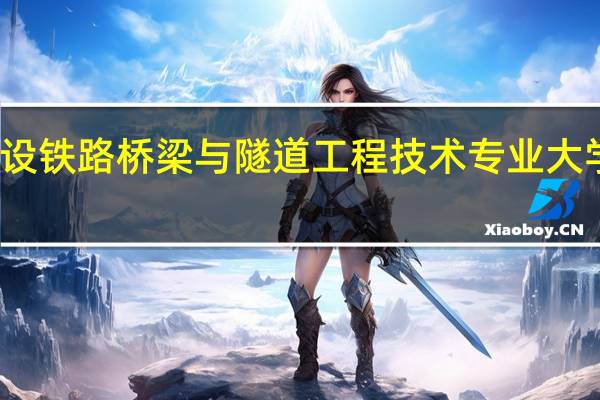 开设铁路桥梁与隧道工程技术专业大学有哪些