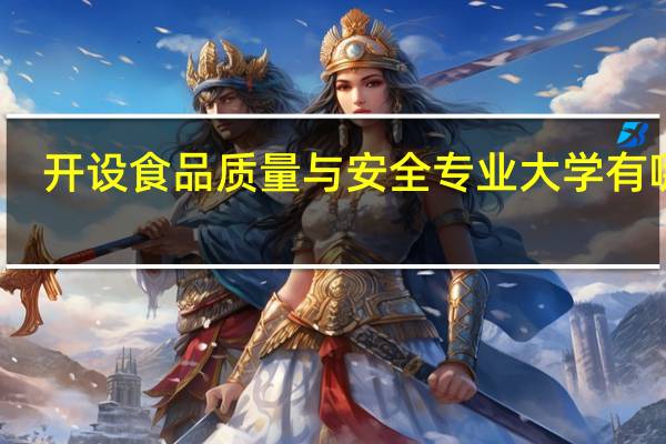 开设食品质量与安全专业大学有哪些