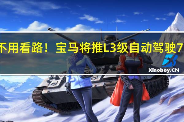 开车不用看路！宝马将推L3级自动驾驶 7系轿车首搭