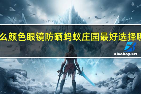 开车时戴什么颜色眼镜防晒 蚂蚁庄园最好选择哪种颜色的墨镜12.26