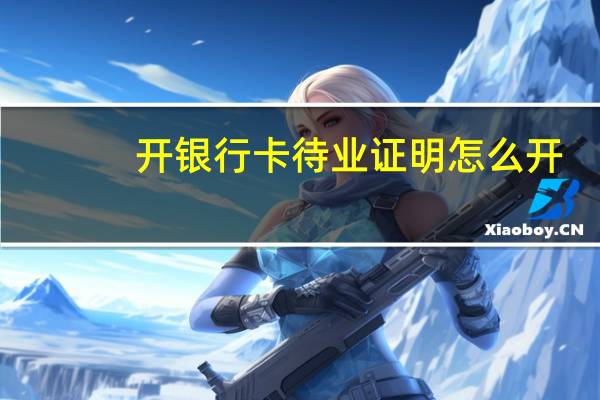 开银行卡待业证明怎么开