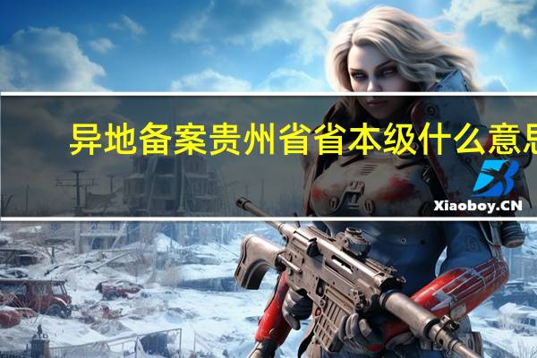 异地备案贵州省省本级什么意思