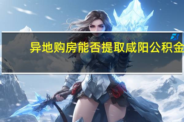 异地购房能否提取咸阳公积金