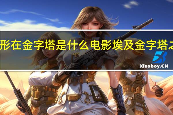 异形在金字塔是什么电影 埃及金字塔之谜电影