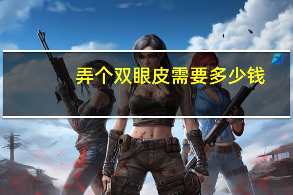 弄个双眼皮需要多少钱，割双眼皮的手术费用是多少
