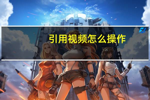 引用视频怎么操作（引用）