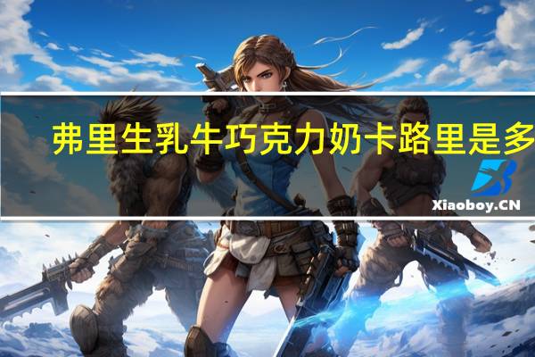 弗里生 乳牛 巧克力奶卡路里是多少