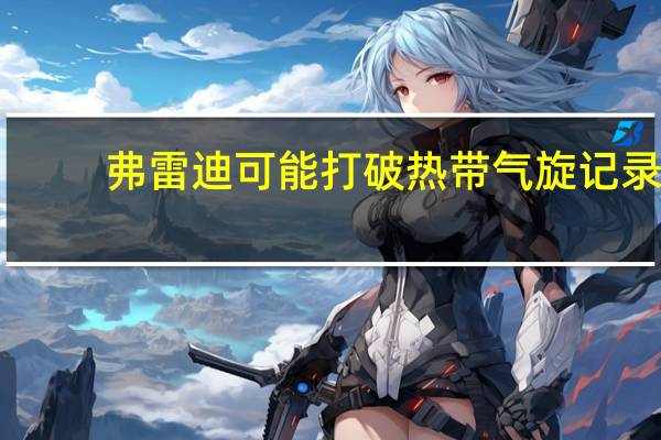 弗雷迪可能打破热带气旋记录