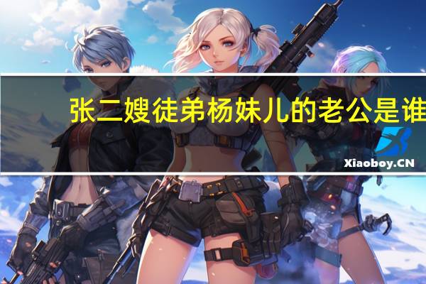 张二嫂徒弟杨妹儿的老公是谁