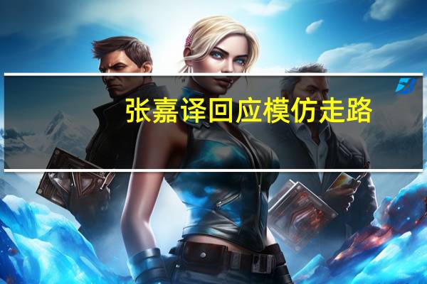 张嘉译回应模仿走路（张嘉译回应被模仿）