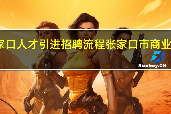 张家口人才引进招聘流程 张家口市商业银行招聘