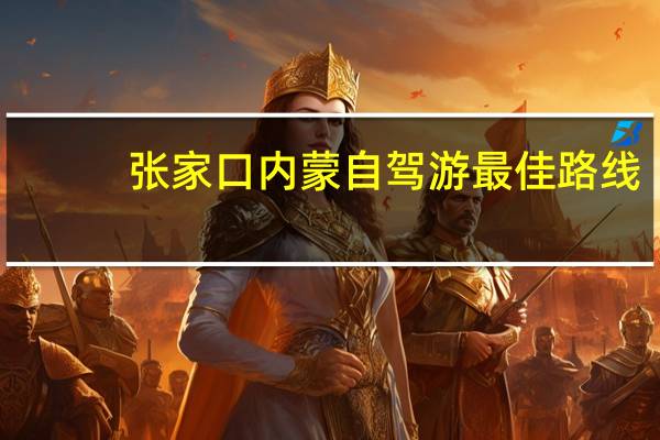 张家口内蒙自驾游最佳路线