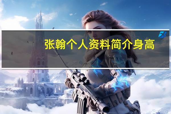 张翰个人资料简介身高（张翰个人资料简介）