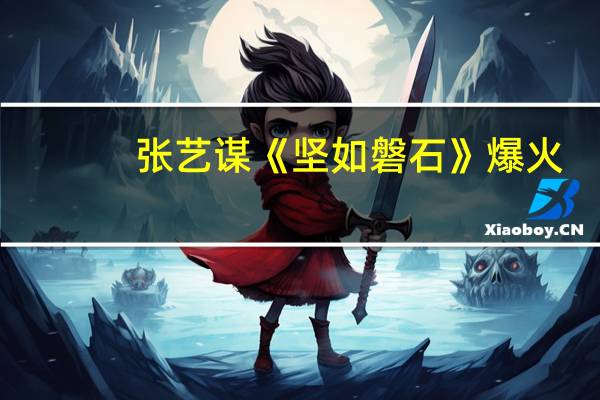 张艺谋《坚如磐石》爆火：国庆档第一 连续3天票房逆跌 金星犀利差评