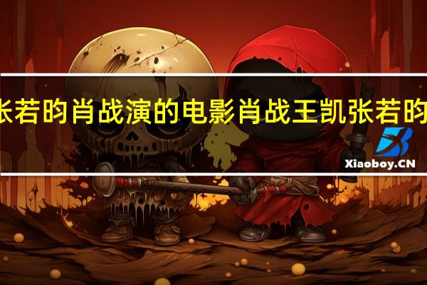 张若昀肖战演的电影 肖战王凯张若昀睡着了