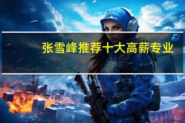 张雪峰推荐十大高薪专业