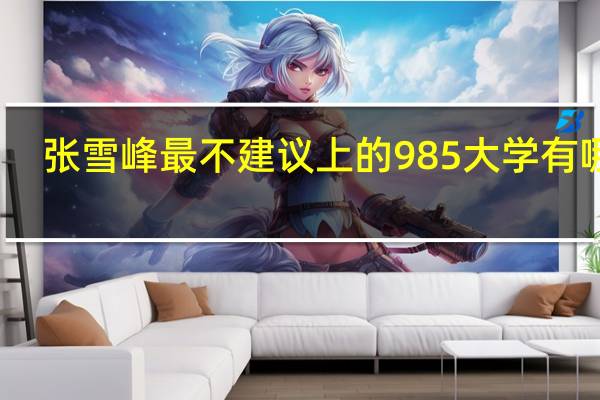 张雪峰最不建议上的985大学有哪些