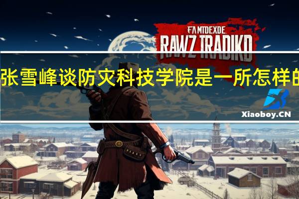 张雪峰谈防灾科技学院是一所怎样的大学