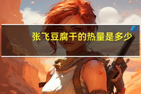 张飞 豆腐干的热量是多少
