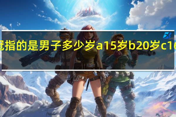 弱冠指的是男子多少岁a15岁b20岁c16岁d18岁