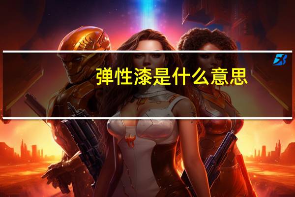 弹性漆是什么意思