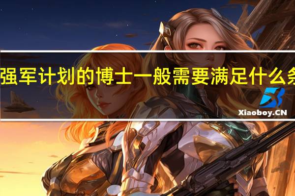 强军计划的博士一般需要满足什么条件啊